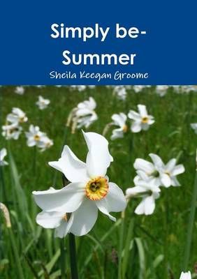 Simply be-Summer By Sheila Keegan Groome 9781291812497 (Paperback)
