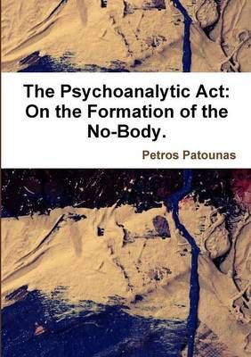 The Psychoanalytic ACT: On the Formation of the No-Body. 9781291854862
