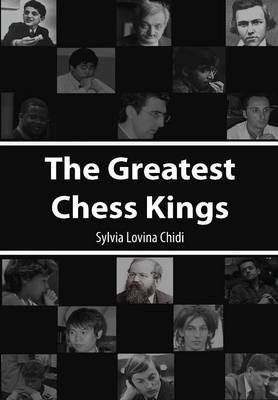 The Greatest Chess Kings By Sylvia Lovina Chidi 9781291908800