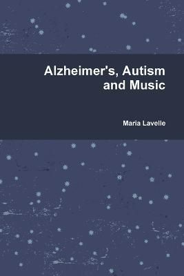 Alzheimer's, Autism and Music By Maria Lavelle 9781291916164
