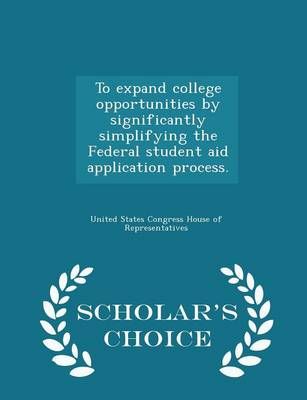 To Expand College Opportunities by Significantly Simplifying the Federal Student Aid Application Process. - Scholar's Choice Edition