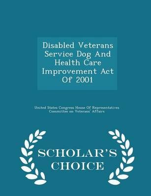 Disabled Veterans Service Dog and Health Care Improvement Act of 2001 - Scholar's Choice Edition
