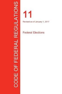CFR 11, Federal Elections, January 01, 2017 (Volume 1 of 1)