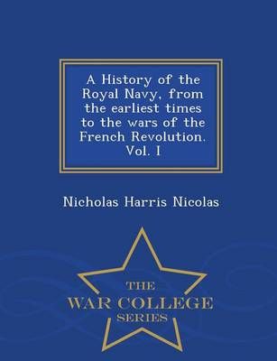 A History of the Royal Navy, from the earliest times to the wars of the French Revolution. Vol. I - War College Series