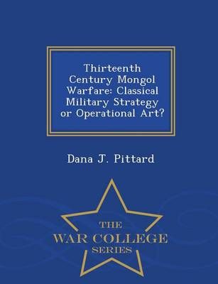 Thirteenth Century Mongol Warfare By Dana J Pittard 9781297472862