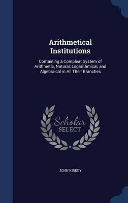 Arithmetical Institutions By John Kirkby 9781297982668 (Hardback)