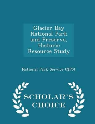 Glacier Bay National Park and Preserve, Historic Resource Study - Scholar's Choice Edition