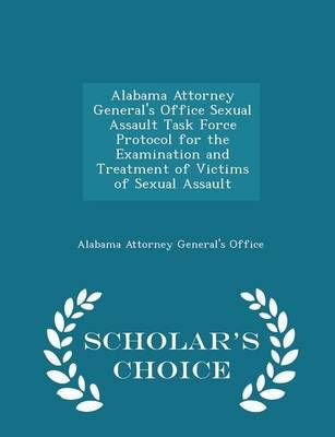 Alabama Attorney General's Office Sexual Assault Task Force Protocol for the Examination and Treatment of Victims of Sexual Assault - Scholar's ...
