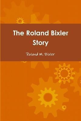 The Roland Bixler Story By Roland M Bixler 9781300010081 (Paperback)