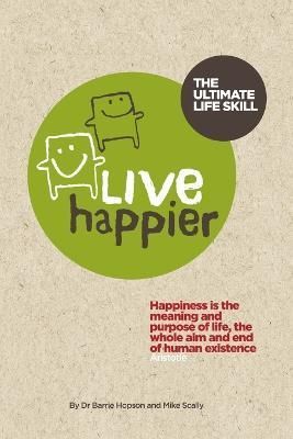 Live Happier The Ultimate Life Skill By Barrie Hopson, Mike Scally