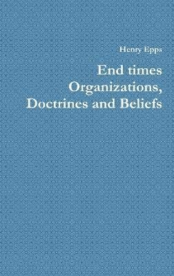 End times Organizations, Doctrines and Beliefs By Epps 9781300158707