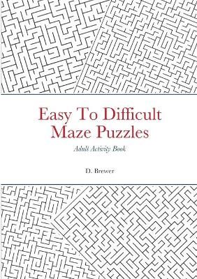 Easy To Difficult Maze Puzzles, Adult Activity Book By Brewer