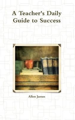 Teacher's Daily Guide to Success By James 9781300245049 (Hardback)