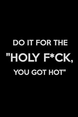Do It for The "Holy F*ck, You Got Hot" By Online Store 9781300282679
