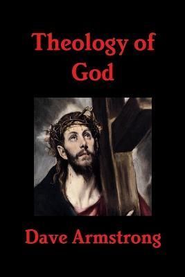 Theology of God By Dave Armstrong 9781300410584 (Paperback)