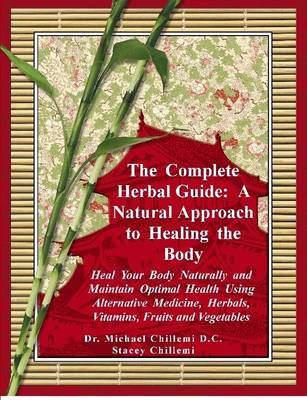 The Complete Herbal Guide: A Natural Approach to Healing the Body - Heal Your Body Naturally and Maintain Optimal Health Using Alternative ...
