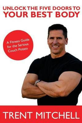 Unlock the Five Doors to Your Best Body By Mitchell, Trent (Paperback)