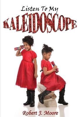 Listen To My Kaleidoscope By Robert J. Moore 9781300641797 (Paperback)