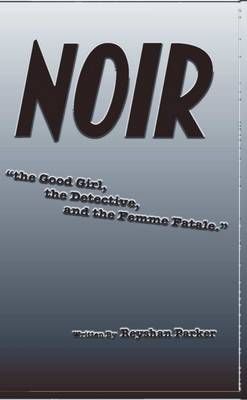 NOIR the Good Girl, the Detective and the Femme Fatale 9781300664055