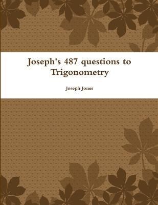 Joseph's 487 Questions to Trigonometry By Joseph Jones 9781300670278