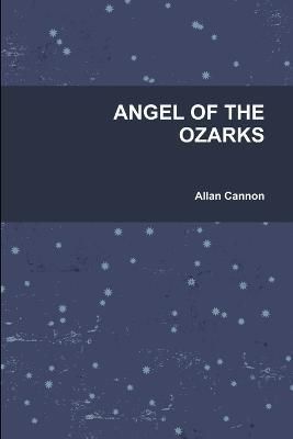 Angel of the Ozarks By Allan Cannon 9781300679516 (Paperback)