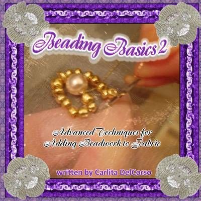 Beading Basics 2 - Advanced Techniques for Adding Beadwork to Fabric