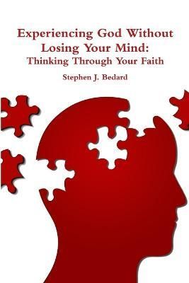 Experiencing God Without Losing Your Mind By Stephen J Bedard