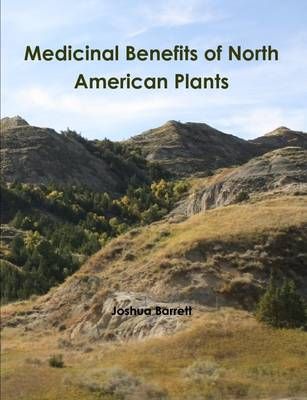 Medicinal Benefits of North American Plants By Joshua Barrett