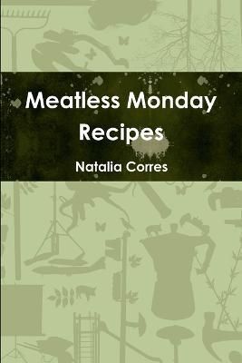 Meatless Monday Recipes By Natalia Corres 9781300831907 (Paperback)