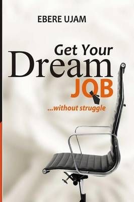 Get Your Dream Job Without Struggles By Ebere Ujam 9781300838180