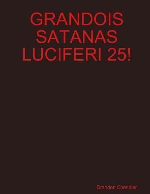 Grandois Satanas Luciferi 25! By Chandler 9781300985600 (Paperback)