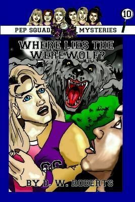 Pep Squad Mysteries Book 10: Where Lies the Werewolf? By DW Roberts