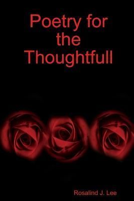 Poetry for the Thoughtfull By Rosalind J. Lee 9781304391230