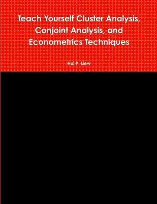 Teach Yourself Cluster Analysis, Conjoint Analysis, and Econometrics Techniques