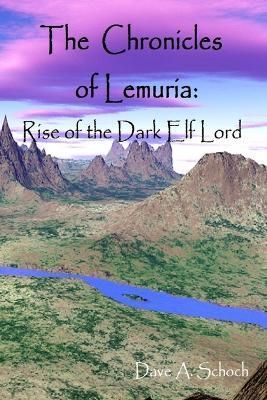 The Chronicles of Lemuria: Rise of the Dark Elf Lord By Schoch, Dave