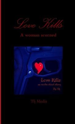 Love Kills ... a woman scorned By Tlj 9781304589835 (Paperback)