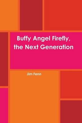 Buffy Angel Firefly, the Next Generation By Fenn, Jim 9781304604880