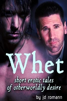 Whet: Short Erotic Tales of Otherworldly Desire By Romann, J. D.
