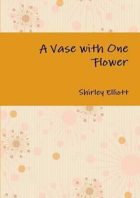 A Vase with One Flower By Shirley Elliott 9781304675439 (Paperback)