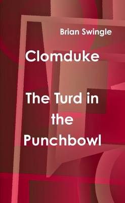 Clomduke - The Turd in the Punchbowl By Brian Swingle 9781304714121