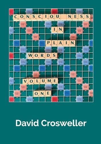 Consciousness in Plain Words, Volume 1 By David Crosweller (Paperback)