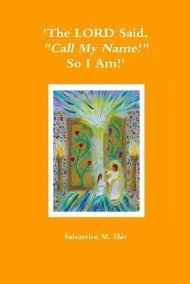 'The Lord Said, "Call My Name!" So I am!' By SALVATRICE M. HER