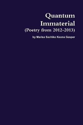 Quantum Immaterial (Poetry from 2012-2013) By Gasper 9781304787323