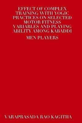 Effect of Complex Training with Yogic Practices on Selected Motor Fitness Variables and Playing Ability Among Kabaddi Men Players