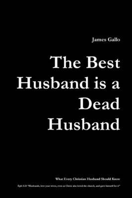 The Best Husband Is a Dead Husband By Gallo, James 9781304853394