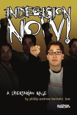 Indecision Now! A Libertarian Rage By phillip andrew bennett low