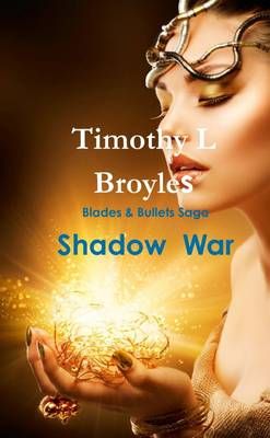 Blades & Bullets Saga Shadow War By Timothy L Broyles 9781304884541