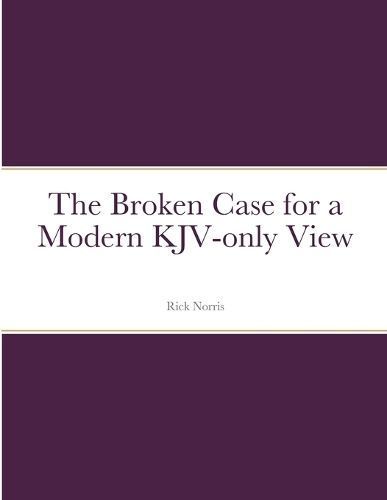 Broken Case for a Modern KJV-only View By Norris 9781304912107