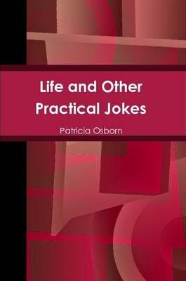 Life and Other Practical Jokes By Osborn, Patricia 9781304994912