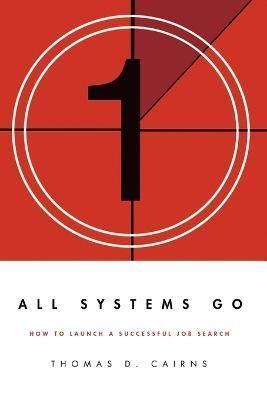 All Systems Go: How to Launch a Successful Job Search By Thomas Cairns